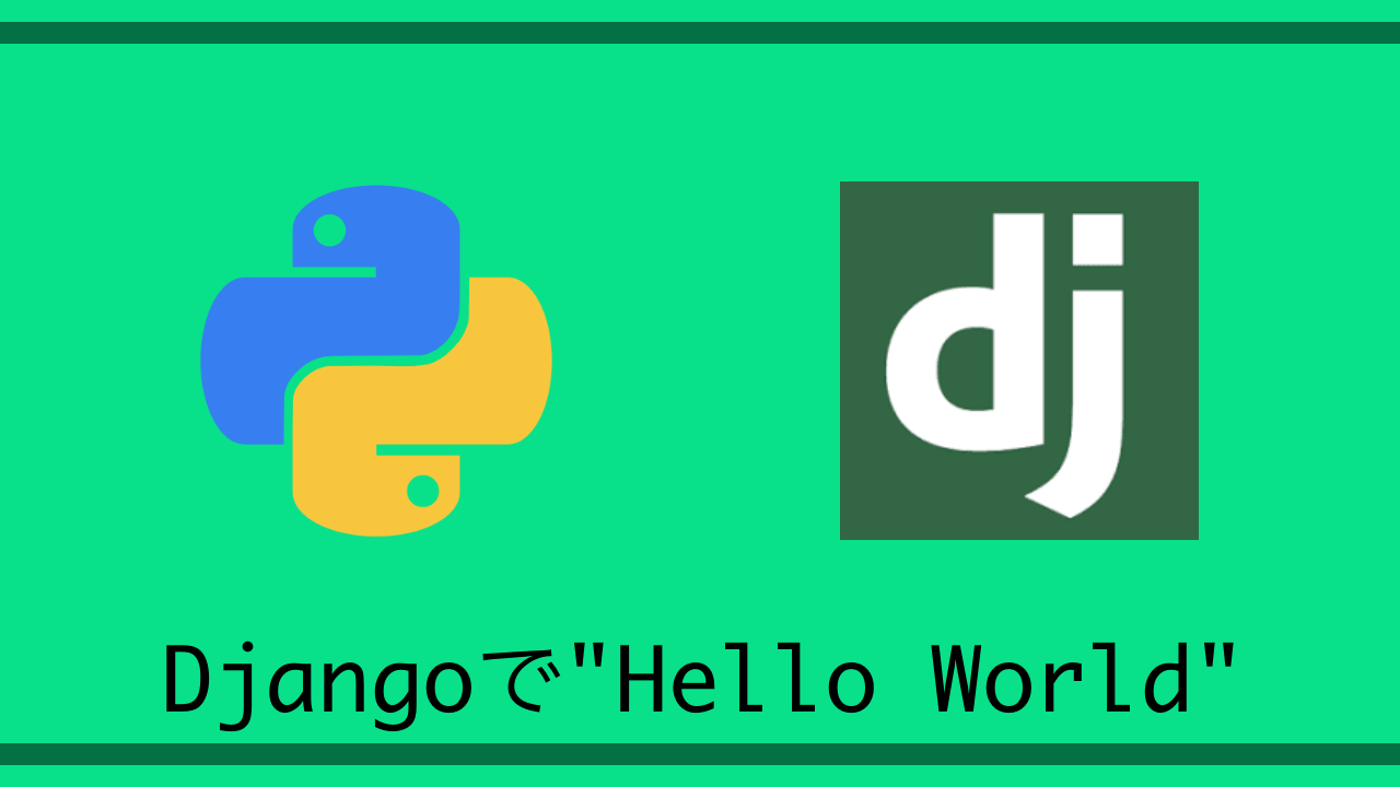 【Python】Django3.2でHelloWorldまでを初学者向けに丁寧に解説していく！