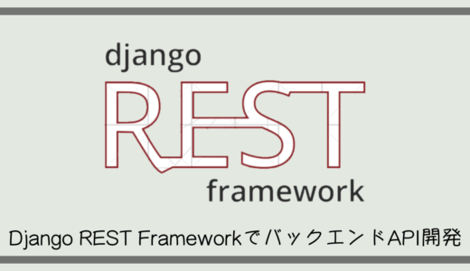 Django REST Frameworkで素早く簡単にバックエンドのAPIを開発してみる