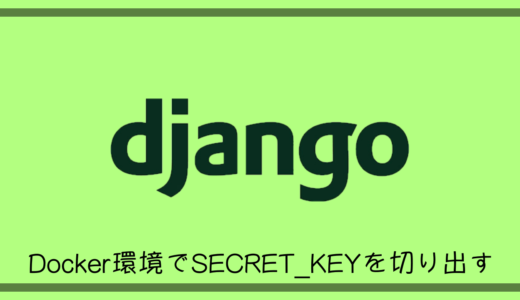 Docker環境でDjangoのSECRET_KEYをプロジェクトの環境変数として切り出す方法