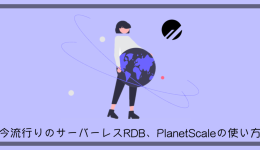 今流行りのサーバーレスRDB、PlanetScaleの使い方を徹底解説